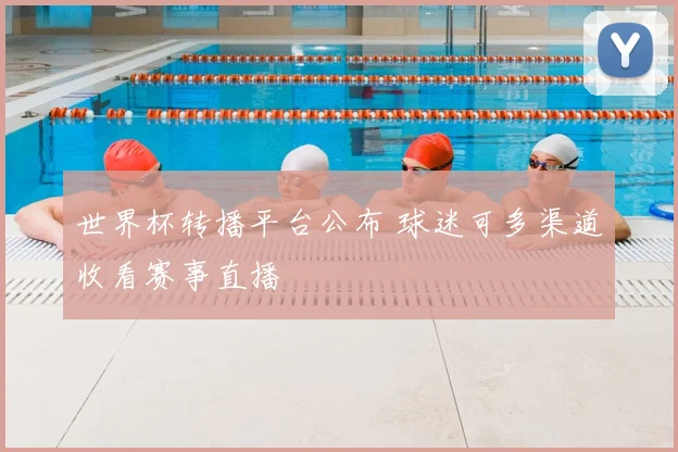 世界杯转播平台公布 球迷可多渠道收看赛事直播
