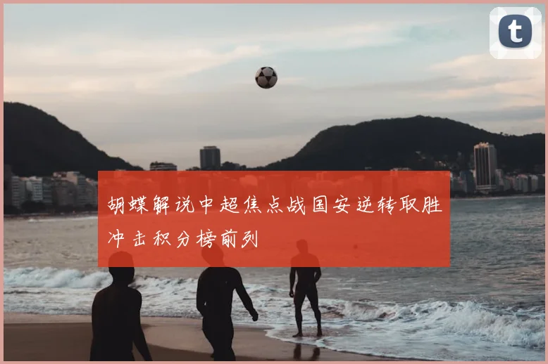 胡蝶解说中超焦点战国安逆转取胜冲击积分榜前列